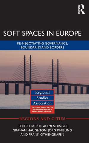 Soft Spaces in Europe: Re-negotiating governance, boundaries and borders de Phil Allmendinger