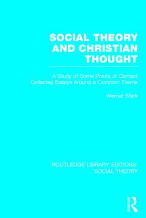 Social Theory and Christian Thought (RLE Social Theory): A study of some points of contact. Collected essays around a central theme de Werner Stark