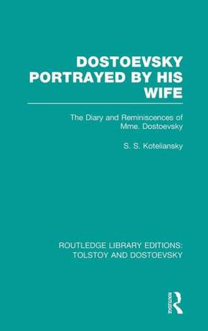 Dostoevsky Portrayed by His Wife: The Diary and Reminiscences of Mme. Dostoevsky de Samuel Koteliansky