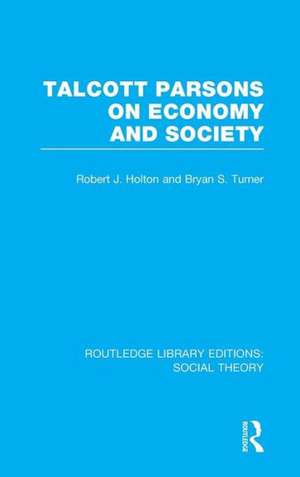 Talcott Parsons on Economy and Society (RLE Social Theory) de Bryan S. Turner