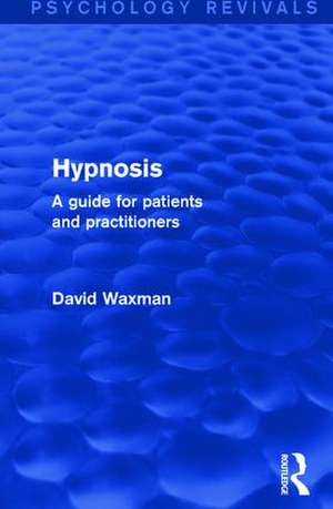 Hypnosis: A Guide for Patients and Practitioners de David Waxman