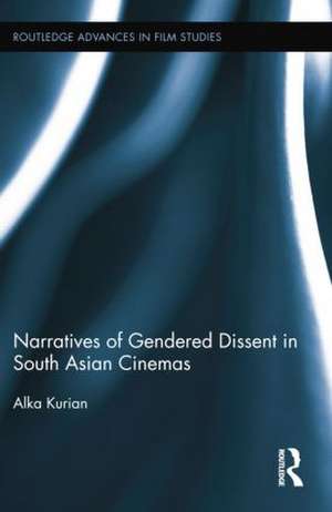 Narratives of Gendered Dissent in South Asian Cinemas de Alka Kurian