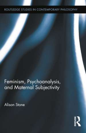 Feminism, Psychoanalysis, and Maternal Subjectivity de Alison Stone