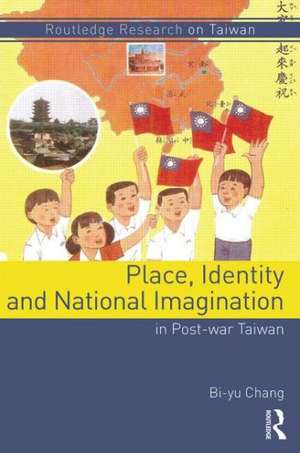 Place, Identity, and National Imagination in Post-war Taiwan de Bi-yu Chang