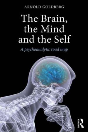 The Brain, the Mind and the Self: A psychoanalytic road map de Arnold Goldberg