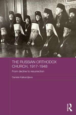 The Russian Orthodox Church, 1917-1948: From Decline to Resurrection de Daniela Kalkandjieva