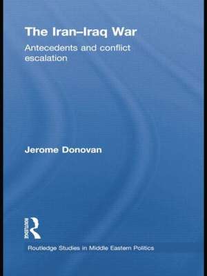 The Iran-Iraq War: Antecedents and Conflict Escalation de Jerome Donovan