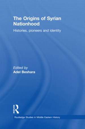 The Origins of Syrian Nationhood: Histories, Pioneers and Identity de Adel Beshara