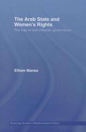 The Arab State and Women's Rights: The Trap of Authoritarian Governance de Elham Manea