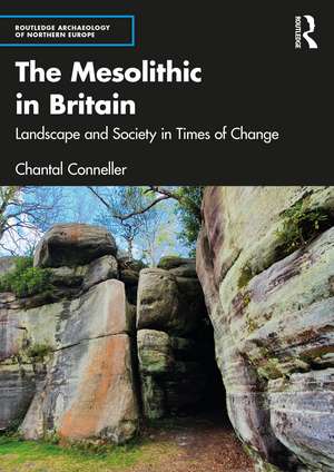 The Mesolithic in Britain: Landscape and Society in Times of Change de Chantal Conneller