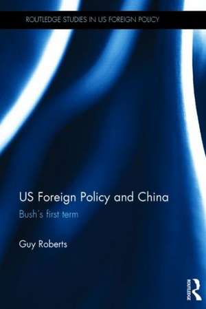 US Foreign Policy and China: Bush’s First Term de Guy Roberts