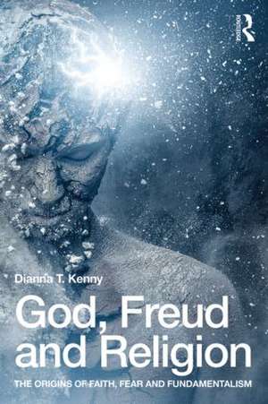 God, Freud and Religion: The origins of faith, fear and fundamentalism de Dianna T. Kenny