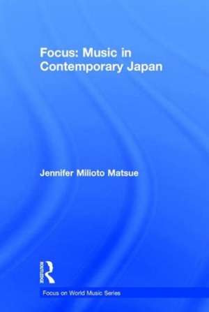 Focus: Music in Contemporary Japan de Jennifer Matsue