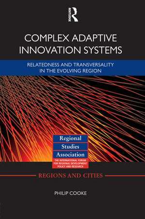 Complex Adaptive Innovation Systems: Relatedness and Transversality in the Evolving Region de Philip Cooke