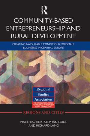 Community-based Entrepreneurship and Rural Development: Creating Favourable Conditions for Small Businesses in Central Europe de Matthias Fink