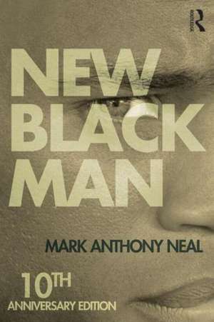 New Black Man: Tenth Anniversary Edition de Mark Anthony Neal