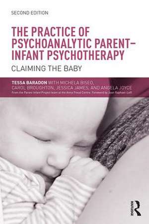 The Practice of Psychoanalytic Parent-Infant Psychotherapy: Claiming the Baby de Tessa Baradon