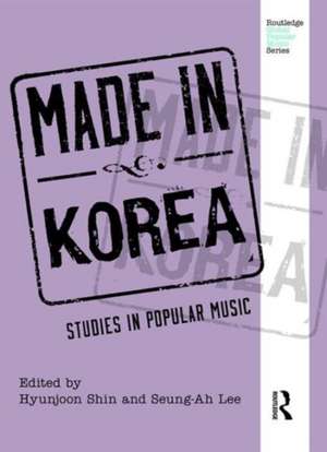 Made in Korea: Studies in Popular Music de Hyunjoon Shin