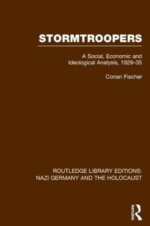 Stormtroopers (RLE Nazi Germany & Holocaust): A Social, Economic and Ideological Analysis 1929-35 de Conan Fischer