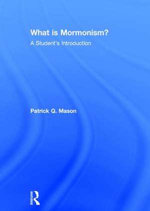 What is Mormonism?: A Student's Introduction de Patrick Q. Mason