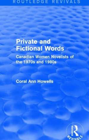 Private and Fictional Words (Routledge Revivals): Canadian Women Novelists of the 1970s and 1980s de Coral Ann Howells