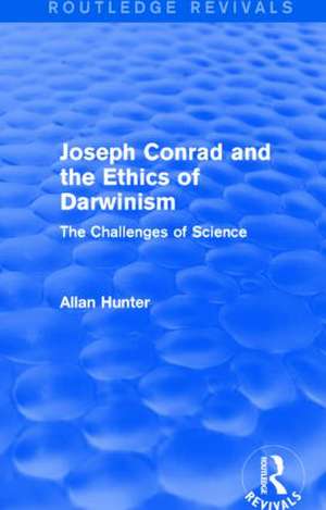 Joseph Conrad and the Ethics of Darwinism (Routledge Revivals): The Challenges of Science de Allan Hunter