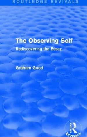 The Observing Self (Routledge Revivals): Rediscovering the Essay de Graham Good