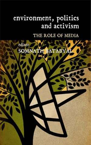 Environment, Politics and Activism: The Role of Media de Somnath Batabyal