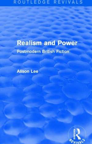 Realism and Power (Routledge Revivals): Postmodern British Fiction de Alison Lee