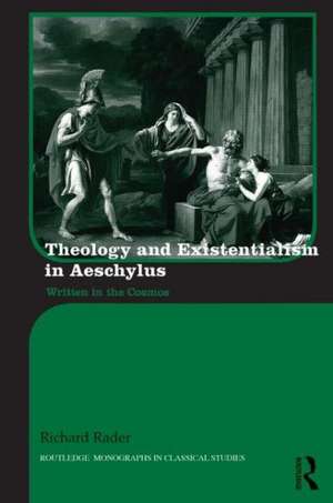 Theology and Existentialism in Aeschylus: Written in the Cosmos de Richard Rader