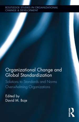 Organizational Change and Global Standardization: Solutions to Standards and Norms Overwhelming Organizations de David M. Boje