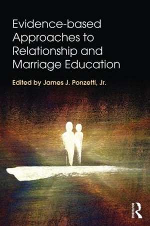 Evidence-based Approaches to Relationship and Marriage Education de Jr. James J. Ponzetti