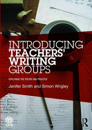 Introducing Teachers’ Writing Groups: Exploring the theory and practice de Jenifer Smith