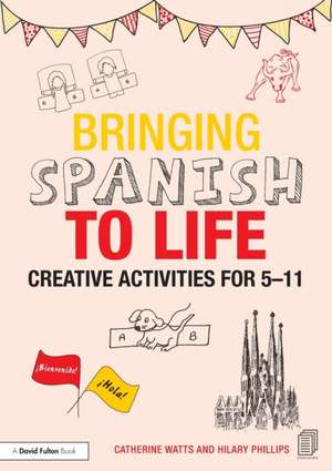 Bringing Spanish to Life: Creative activities for 5-11 de Catherine Watts