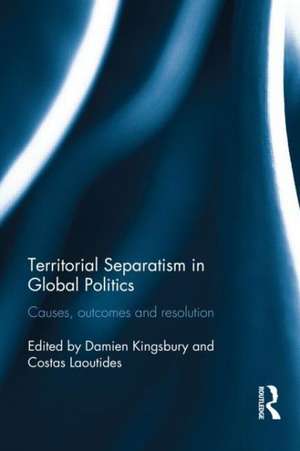 Territorial Separatism in Global Politics: Causes, Outcomes and Resolution de Damien Kingsbury