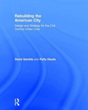 Rebuilding the American City: Design and Strategy for the 21st Century Urban Core de David Gamble