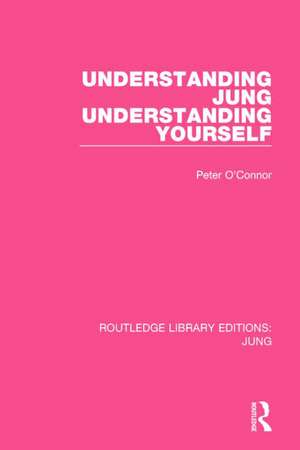 Understanding Jung Understanding Yourself (RLE: Jung) de Peter O'Connor