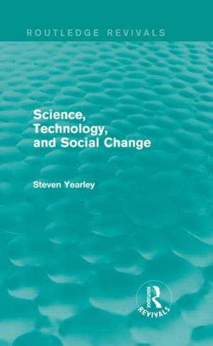 Science, Technology, and Social Change (Routledge Revivals) de Steven Yearley