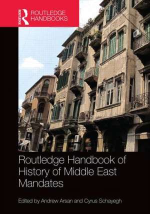 The Routledge Handbook of the History of the Middle East Mandates de Cyrus Schayegh