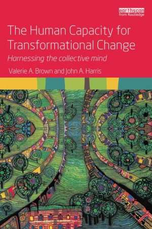 The Human Capacity for Transformational Change: Harnessing the collective mind de Valerie A. Brown