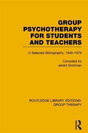 Group Psychotherapy for Students and Teachers (RLE: Group Therapy): Selected Bibliography, 1946-1979 de Jerald Grobman