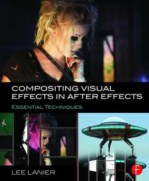 Compositing Visual Effects in After Effects: Essential Techniques de Lee Lanier