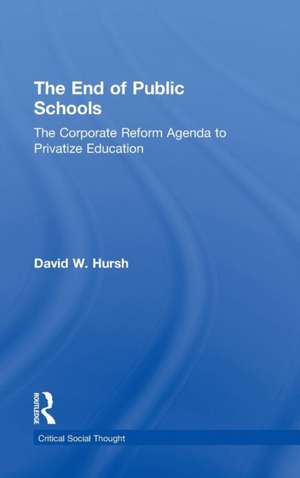 The End of Public Schools: The Corporate Reform Agenda to Privatize Education de David W. Hursh