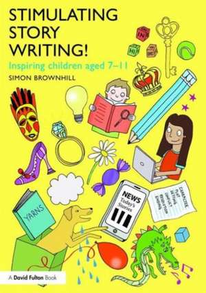 Stimulating Story Writing!: Inspiring children aged 7-11 de Simon Brownhill