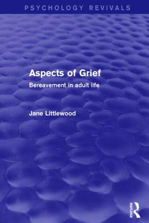 Aspects of Grief: Bereavement in Adult Life de Jane Littlewood