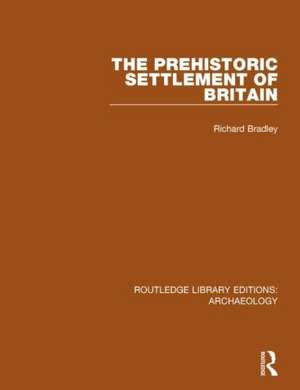 The Prehistoric Settlement of Britain de Richard Bradley