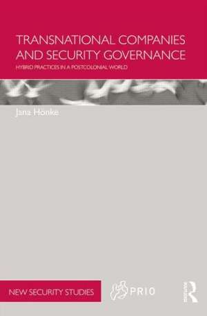 Transnational Companies and Security Governance: Hybrid Practices in a Postcolonial World de Jana Hönke