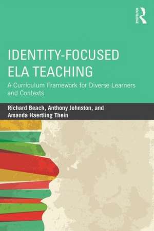 Identity-Focused ELA Teaching: A Curriculum Framework for Diverse Learners and Contexts de Richard Beach