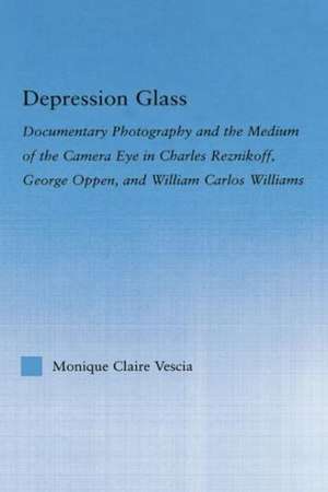 Depression Glass: Documentary Photography and the Medium of the Camera-Eye in Charles Reznikoff, George Oppen, and William Carlos Williams de Monique Vescia