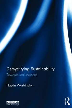 Demystifying Sustainability: Towards Real Solutions de Haydn Washington